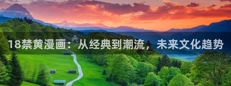 喵趣漫画官方入口：18禁黄漫画：从经典到潮流，未来文化趋势