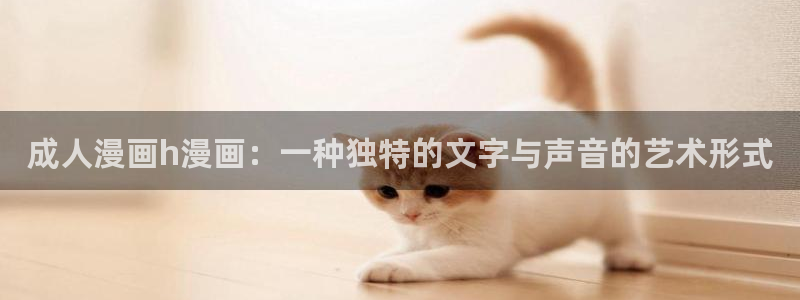 喵趣取漫画下载app：成人漫画h漫画：一种独特的文字与声音的艺术形式