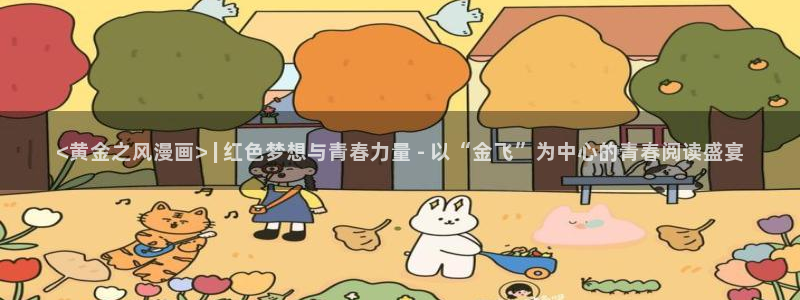 喵趣漫画免费看漫画：<黄金之风漫画> | 红色梦想与青春力量 - 以“金飞”为中心的青春阅读盛宴